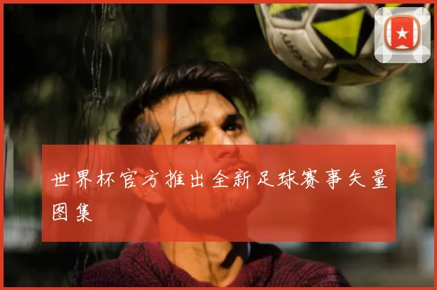 世界杯官方推出全新足球赛事矢量图集