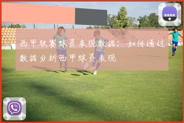 西甲联赛球员表现数据：如何通过数据分析西甲球员表现