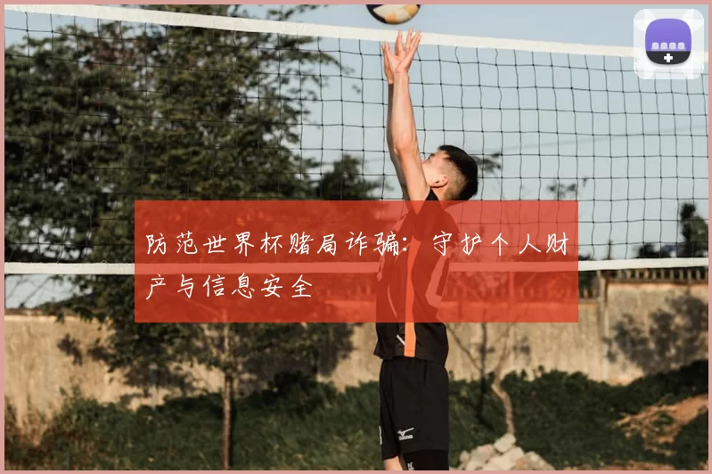 防范世界杯赌局诈骗：守护个人财产与信息安全
