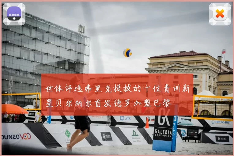 世体评选弗里克提拔的十位青训新星贝尔纳尔首发德罗加盟巴黎
