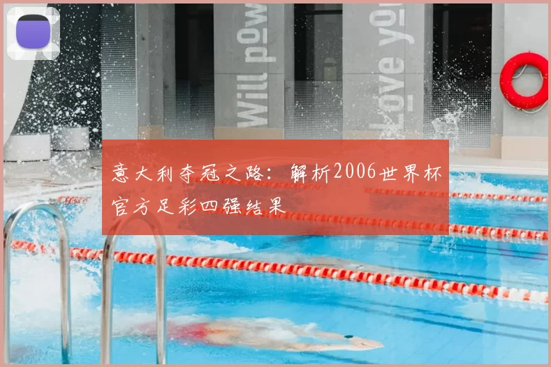 意大利夺冠之路:解析2006世界杯官方足彩四强结果