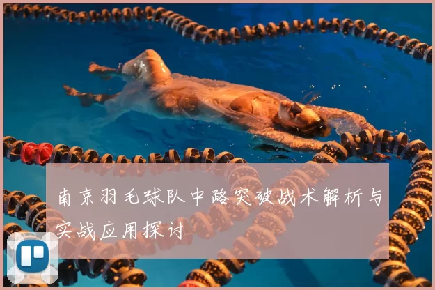 南京羽毛球队中路突破战术解析与实战应用探讨