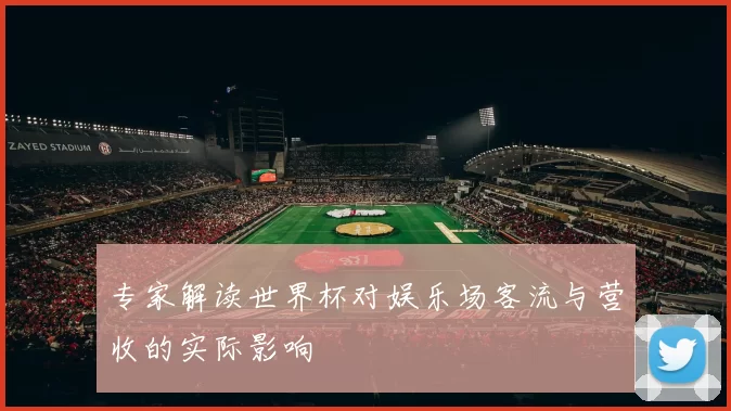 专家解读世界杯对娱乐场客流与营收的实际影响