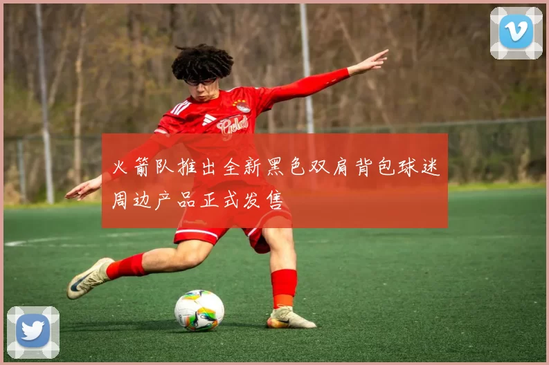 火箭队推出全新黑色双肩背包球迷周边产品正式发售