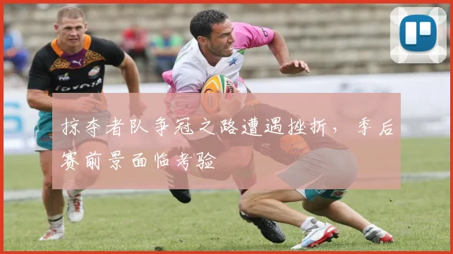 掠夺者队争冠之路遭遇挫折，季后赛前景面临考验