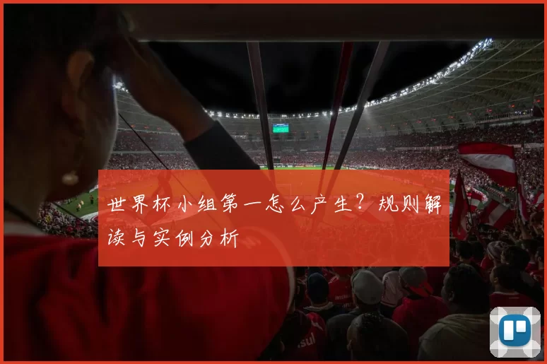 世界杯小组第一怎么产生?规则解读与实例分析