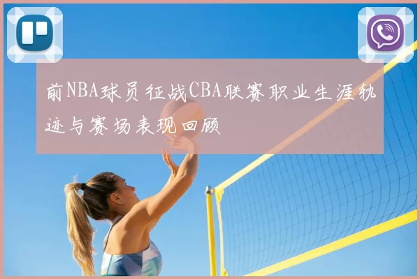 前NBA球员征战CBA联赛职业生涯轨迹与赛场表现回顾