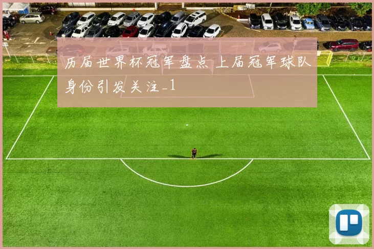 历届世界杯冠军盘点 上届冠军球队身份引发关注_1