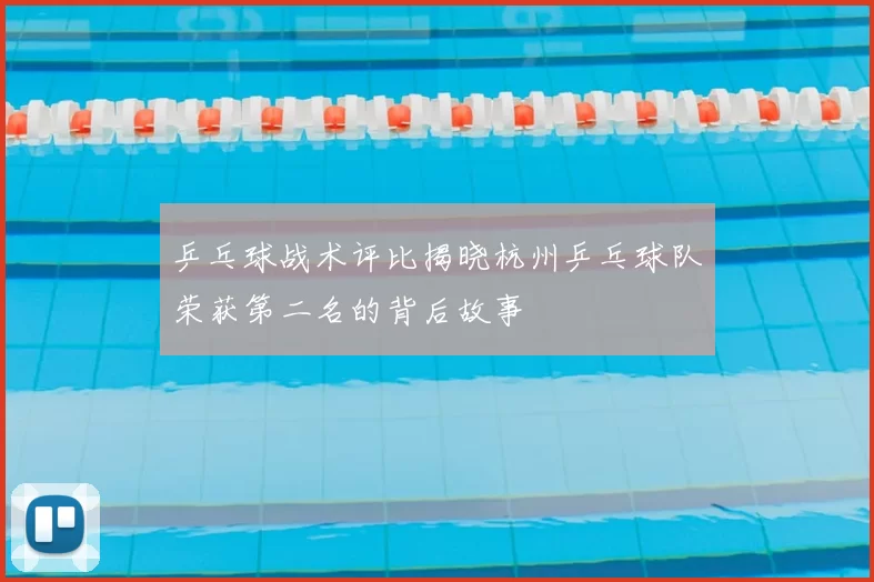 乒乓球战术评比揭晓杭州乒乓球队荣获第二名的背后故事