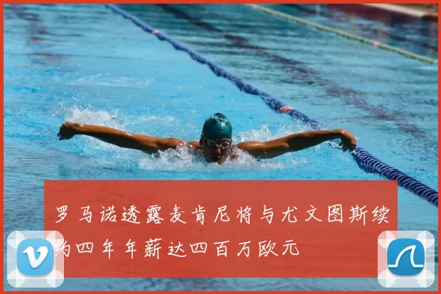 罗马诺透露麦肯尼将与尤文图斯续约四年年薪达四百万欧元