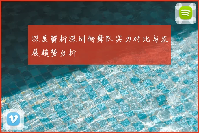深度解析深圳街舞队实力对比与发展趋势分析