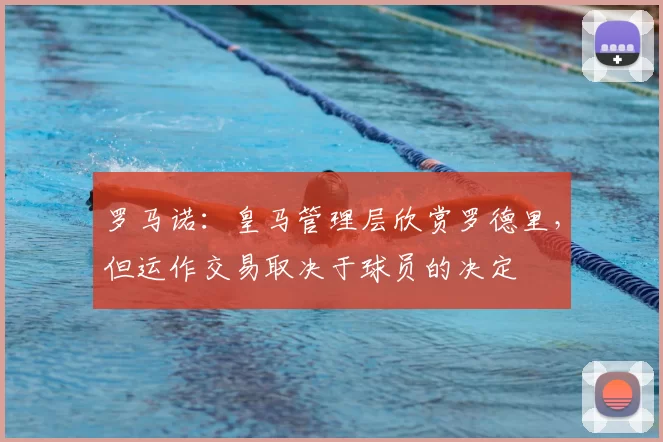 罗马诺：皇马管理层欣赏罗德里，但运作交易取决于球员的决定