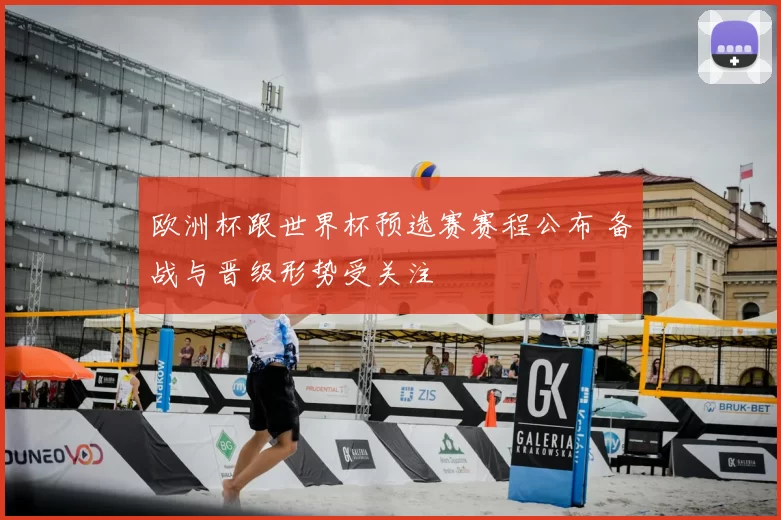 欧洲杯跟世界杯预选赛赛程公布 备战与晋级形势受关注